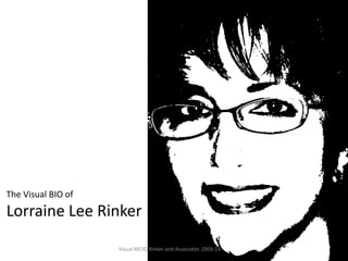 The Visual BIO of
Lorraine Lee Rinker
Visual BIO© Rinker and Associates 2009-14
 