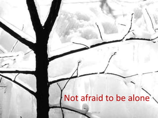Not afraid to be alone
Visual BIO© Rinker and Associates 2009-14
 