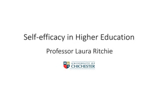 Self-efficacy in Higher Education
Professor Laura Ritchie
 