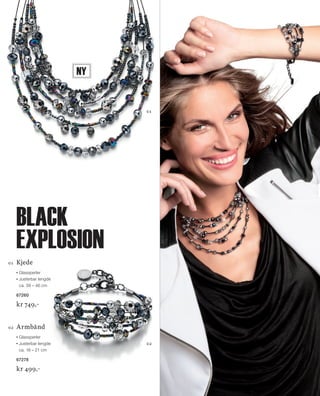 13_SchmuckKatalog.indd 21 20.08.13 16:58
Kjede
Glassperler
Justerbar lengde
ca. 39 – 46 cm
67260
kr 749,–
Armbånd
Glassperler
Justerbar lengde
ca. 18 – 21 cm
67278
kr 499,–
01
01
02
02
Ny
black
explosion
NO_no_SchmuckKatalog2014_II.indd 21 21.08.13 16:36
 