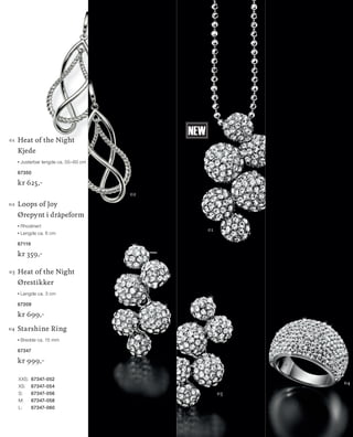 02
03
04
01
04
03
13_SchmuckKatalog.indd 23 20.08.13 16:58
01	 Heat of the Night
Kjede
Justerbar lengde ca. 55–60 cm
67350
kr 625,–
02	 Loops of Joy
Ørepynt i dråpeform
Rhodinert
Lengde ca. 6 cm
67119
kr 359,–
03	 Heat of the Night
Ørestikker
Lengde ca. 3 cm
67209
kr 699,–
04	 Starshine Ring
Bredde ca. 15 mm
67347
kr 999,–
XXS:	 67347-052
XS:	 67347-054
S:	 67347-056
M:	 67347-058
L:	 67347-060
new
NO_no_SchmuckKatalog2014_II.indd 23 21.08.13 16:36
 