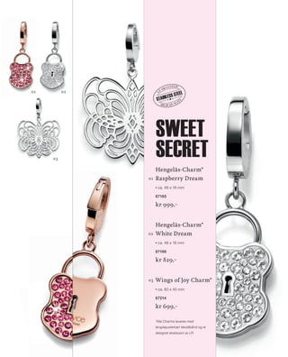 13_SchmuckKatalog.indd 6 20.08.13 16:56
01 02
03
Hengelås-Charm*
01	 Raspberry Dream
ca. 48 x 16 mm
67165
kr 999,–
Hengelås-Charm*
02	 White Dream
ca. 48 x 16 mm
67166
kr 829,–
03	 Wings of Joy Charm*
ca. 60 x 40 mm
67214
kr 699,–
*Alle Charms leveres med
lengdejusterbart tekstilbånd og er
designet eksklusivt av LR
*kan brukes på begge sider
high quality
g
uaranteed
STAINLESS STEEL
sweet
secret
NO_no_SchmuckKatalog2014_II.indd 6 21.08.13 16:36
 