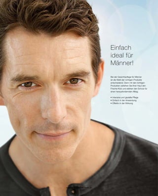 Bei der Gesichtspflege für Männer
ist die Wahl der richtigen Produkte
entscheidend. Denn mit den richtigen
Produkten verleihen Sie Ihrer Haut den
Frische-Kick und stärken den Schutz für
einen herausfordernden Alltag.
•	Intensive und gezielte Pflege
•	Einfach in der Anwendung
•	Effektiv in der Wirkung
Einfach
ideal für
Männer!
www.einkaufen-ab-werk.ch
www.einkaufen-ab-werk.ch
 