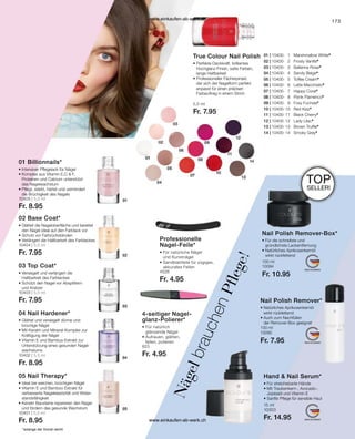 173
01 | 10400-	 1	 Marshmallow White*
02 | 10400-	 2	 Frosty Vanilla*
03 | 10400-	 3	 Ballerina Rose*
04 | 10400-	 4	 Sandy Beige*
05 | 10400-	 5	 Toffee Cream*
06 | 10400-	 6	 Latte Macchiato*
07 | 10400-	 7	 Happy Coral*
08 | 10400-	 8	 Pixnk Flamenco*
09 | 10400-	 9	 Foxy Fuchsia*
10 | 10400-	10	 Red Kiss*
11 | 10400-	11	 Black Cherry*
12 | 10400-	12	 Lady Lilac*
13 | 10400-	13	 Brown Truffle*
14 | 10400-	14	 Smoky Grey*
*solange der Vorrat reicht
10405 | 5,5 ml
Fr. 8.95
10404 | 5,5 ml
Fr. 7.95
10403 | 5,5 ml
Fr. 7.95
10402 | 5,5 ml
Fr. 8.95
10401 | 5,5 ml
Fr. 8.95
01 Billionnails*
• 
Intensiver Pflegelack für Nägel
• 
Komplex aus Vitamin E,C  F,
Proteinen und Calcium unterstützt
das Nagelwachstum
• 
Pflegt, stärkt, härtet und vermindert
die Brüchigkeit des Nagels
02 Base Coat*
• 
Glättet die Nageloberfläche und bereitet
den Nagel ideal auf den Farblack vor
• Schutz vor Farbrückständen
• 
Verlängert die Haltbarkeit des Farblackes
03 Top Coat*
• 
Versiegelt und verlängert die
Haltbarkeit des Farblackes
• 
Schützt den Nagel vor Absplittern
und Kratzer
04 Nail Hardener*
• 
Glättet und versiegelt dünne und
brüchige Nägel
• 
Mit Keratin und Mineral-Komplex zur
Kräftigung der Nägel
• 
Vitamin E und Bambus-Extrakt zur
Unterstützung eines gesunden Nagel-
wachstums
05 Nail Therapy*
• 
Ideal bei weichen, brüchigen Nägel
• 
Vitamin E und Bamboo Extrakt für
­
verbesserte Nagelelastizität und Wider-
standsfähigkeit
• Keratin Bausteine reparieren den Nagel
und fördern das gesunde Wachstum
5,5 ml
Fr. 7.95
True Colour Nail Polish
• 
Perfekte Deckkraft, brilliantes
Hochglanz-Finish, satte Farben,
lange Haltbarkeit
• Professioneller Fächerpinsel,
der sich der Nagelform perfekt
anpasst für einen präzisen
Farbauftrag in einem Strich
N
ä
g
e
l
b
r
a
u
c
h
e
n
P
fl
e
g
e
!
15 ml
10303
Fr. 14.95
Hand  Nail Serum*
• 
Für streichelzarte Hände
• Mit Traubenkern-, Avocado-,
Jojobaöl und Vitamin E
• 
Sanfte Pflege für sensible Haut
100 ml
10094
Fr. 10.95
Nail Polish Remover-Box*
• 
Für die schnellste und
gründlichste Lackentfernung
• Natürliches Aprikosenkernöl
wirkt rückfettend
100 ml
10095
Fr. 7.95
Nail Polish Remover*
• 
Natürliches Aprikosenkernöl
wirkt rückfettend
• 
Auch zum Nachfüllen
der Remover-Box geeignet
4526
Fr. 4.95
Professionelle
Nagel-Feile*
• 
Für natürliche Nägel
und Kunstnägel
• 
Sandblattfeile für zügiges,
akkurates Feilen
823
Fr. 4.95
4-seitiger Nagel-
glanz-Polierer*
• 
Für natürlich
glänzende Nägel
• 
Aufrauen, glätten,
feilen, polieren
TOP
SELLER!
www.einkaufen-ab-werk.ch
www.einkaufen-ab-werk.ch
 