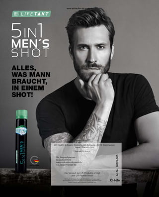 Art.Nr.:
96025-005
CH-de
LR Health  Beauty Systems AG Schweiz · 6312 Steinhausen
www.LRworld.com
LR Health  Beauty Systems AG behält sich Änderungen
der Produkte durch technische und qualitative Verbesserungen
sowie Irrtümer durch etwaige Druckfehler vor.
Überreicht durch:
Der Verkauf der LR-Produkte erfolgt
über LR-Partner/innen.
ALLES,
WAS MANN
BRAUCHT,
IN EINEM
SHOT!
www.einkaufen-ab-werk.ch
www.einkaufen-ab-werk.ch
Ihr Ansprechpartner :
Jacqueline Bork
www.einkaufen-ab-werk.ch
Tel. 0041 79 19488 80
 