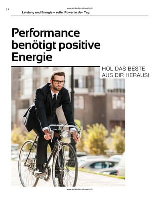24
Performance
benötigt positive
Energie
HOL DAS BESTE
AUS DIR HERAUS!
Leistung und Energie – voller Power in den Tag
www.einkaufen-ab-werk.ch
www.einkaufen-ab-werk.ch
 