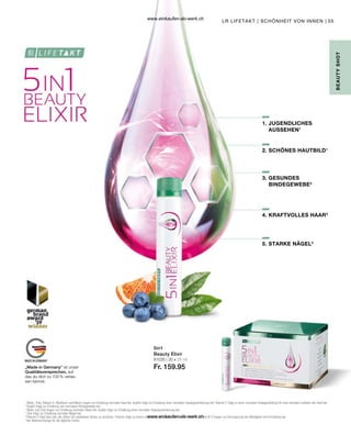 55
81030 | 30 x 25 ml
Fr. 159.95
1. JUGENDLICHES
AUSSEHEN1
3. GESUNDES
BINDEGEWEBE2
4. 
KRAFTVOLLES HAAR3
5. 
STARKE NÄGEL4
2. 
SCHÖNES HAUTBILD1
LR LIFETAKT | SCHÖNHEIT VON INNEN |
B
E
AUTY
SHOT
„Made in Germany“ ist unser
Qualitätsversprechen, auf
das du dich zu 100 % verlas-
sen kannst.
1
 Biotin, Zink, Vitamin A, Riboflavin und Niacin tragen zur Erhaltung normaler Haut bei. Kupfer trägt zur Erhaltung einer normalen Hautpigmentierung bei. Vitamin C trägt zu einer normalen Kollagenbildung für eine normale Funktion der Haut bei.
2
 Kupfer trägt zur Erhaltung von normalem Bindegewebe bei.
3
 Biotin und Zink tragen zur Erhaltung normaler Haare bei. Kupfer trägt zur Erhaltung einer normalen Haarpigmentierung bei.
4
 Zink trägt zur Erhaltung normaler Nägel bei.
5
 Vitamin E trägt dazu bei, die Zellen vor oxidativem Stress zu schützen. Thiamin trägt zu einem normalen Energiestoffwechsel bei. Vitamin B6 und B12 tragen zur Verringerung von Müdigkeit und Ermüdung bei.
*der Referenzmenge für die tägliche Zufuhr
5in1
Beauty Elixir
www.einkaufen-ab-werk.ch
www.einkaufen-ab-werk.ch
 