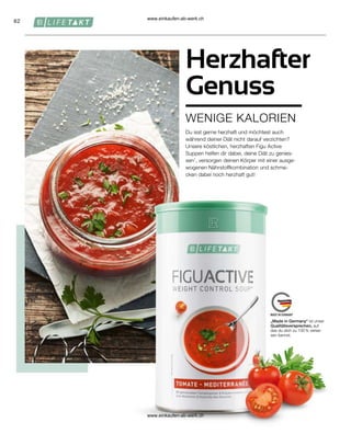 62
Du isst gerne herzhaft und möchtest auch
während deiner Diät nicht darauf verzichten?
Unsere köstlichen, herzhaften Figu Active
Suppen helfen dir dabei, deine Diät zu genies-
sen1
, versorgen deinen Körper mit einer ausge-
wogenen Nährstoffkombination und schme-
cken dabei noch herzhaft gut!
Herzhafter
Genuss
WENIGE KALORIEN
„Made in Germany“ ist unser
Qualitätsversprechen, auf
das du dich zu 100 % verlas-
sen kannst.
www.einkaufen-ab-werk.ch
www.einkaufen-ab-werk.ch
 