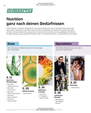 10
Deine Nährstoffexperten ganz nach deinen
persönlichen Bedürfnissen.
Deine Versorgung mit Basisnährstoffen für die Grundlage
deiner Gesundheit.
S. 32
Erholung
∙	 Night Master
S. 28
Leistung &
Energie
∙	 Mind Master/
	 Mind Master
	Extreme
S. 24
Nährstoff-
komplex
∙	 Vita Active
∙	 Pro Balance
∙	 Super Omega
S. 12
Aloe Vera
Drinking Gels
∙	Aloe Vera
	 Traditional Honey
∙	Aloe Vera
	 Immune Plus
∙	Aloe Vera
	Pfirsich-Geschmack
∙	Aloe Vera
	 Active Freedom
∙	Aloe Vera
	 Intense Sivera
S. 20
Zellversorgung
∙	Cell Essence
Basis Spezialisten
Nahrungsergänzungsmittel sind kein Ersatz für eine abwechslungsreiche und ausgewogene Ernährung und eine gesunde Lebensweise.
Nutrition
ganz nach deinen Bedürfnissen
Unser hektischer, turbulenter Alltag stellt uns und unseren Körper jeden Tag vor zahlreiche Herausforderungen.
Egal, wie dein Lebensstil ist, die Vielfalt unserer Nutrition Produkte bieten dir zahlreiche Produktlösungen, ganz
auf deine individuellen Bedürfnisse zugeschnitten, welche deine Gesundheit und Leistungsfähigkeit unterstützen.
Ob Basisversorgung, ganz spezielle Unterstützung oder zur körperlichen Stärkung – deine Bedürfnisse, deine Wahl.
www.lrworld.com/schweizer
Shop : www.einkaufen-ab-werk.ch
www.lrworld.com/schweizer
Shop : www.einkaufen-ab-werk.ch
 