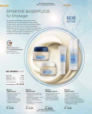 28500 | 50 ml
Fr. 16.50
28501 | 50 ml
Fr. 18.50
28504 | 30 ml
Fr. 32.50
28502 | 15 ml
Fr. 13.90
Fr. 16.50
Fr. 18.50
Fr. 13.90
Fr. 48.90
Fr. 43.50
Racine
Augencreme
• 
Mit Coenzym Q10 für mehr
Energie in den Zellen
• Effektive Vitaminkombination
für natürliche Regeneration:
• 
Vitamin A beugt Faltenbildung vor
• 
Vitamin E schützt vor freien Radikalen
• 
Vitamin C übt antioxidative Wirkung aus
• 
Pflegekomplex mit Algen erhöht die
Feuchtigkeitsversorgung
Racine
Collagen Serum
• 
Reines Kollagen boostet die
Festigkeit der Haut auf
• Intensive Feuchtigkeits-
versorgung und -bindung
• 
Lässt die Haut jugendlich
frisch und glatt erscheinen
Racine
Nachtcreme
• 
Coenzym Q10 unterstützt die
Regenerationsphase der Zellen
in der Nacht
• 
Pflegekomplex mit Algen versorgt
die Haut mit Mineralien
• 
Vitamin E regeneriert die Haut
über Nacht
• 
Reichhaltige Textur mit Jojobaöl
und Sheabutter
Racine
Tagescreme
• 
Mit Coenzym Q10 für mehr
Energie in den Zellen
• Pflegekomplex mit
Algen erhöht die
Feuchtigkeitsversorgung
• 
Vitamin E schützt die Zellen
• 
UV-Filter schützt vor licht-
bedingten Einflüssen
Tagescreme · 50 ml
Nachtcreme · 50 ml
Augencreme · 15 ml
Racine Set
SIE SPAREN IM SET
EFFEKTIVE BASISPFLEGE
für Einsteiger
Die wirkungsvolle Basispflege versorgt müde-wirkende,
abgespannte Haut mit viel Feuchtigkeit und neuer Energie.
Für einen frischen, vitalen Teint! Schon bevor die ersten Fältchen
entstehen, können Sie mit dem in den Cremes enthaltenen
Pflegekomplex aus Coenzym Q10 und Algen dem Hautalterungs-
prozess vorbeugen. Die Pflegeserie unterstützt den gesamten
Energiehaushalt in den Zellen: sie aktiviert die Haut
und verleiht ihr mehr Frische und Strahlkraft.
28503  
Summe Einzelpreise
Set-Vorteilspreis nur
„Made in Germany“ ist
unser Qualitätsversprechen,
auf das du dich zu
100 % verlassen kannst.
www.lrworld.com/schweizer
Shop : www.einkaufen-ab-werk.ch
www.lrworld.com/schweizer
Shop : www.einkaufen-ab-werk.ch
 