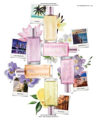 161
ANTIGUA
SANTORINI
VALENCIA
MARBELLA
HAWAII
LOS ANGELES
LR DAMENDÜFTE |
www.lrworld.com/schweizer
Shop : www.einkaufen-ab-werk.ch
www.lrworld.com/schweizer
Shop : www.einkaufen-ab-werk.ch
 