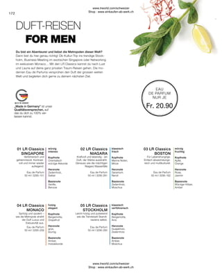 Fr. 20.90
172
„Made in Germany“ ist unser
Qualitätsversprechen, auf
das du dich zu 100% ver-
lassen kannst.
Dann bist du hier genau richtig! Ob Kultur-Trip ins trendige Stock-
holm, Business-Meeting im exotischen Singapore oder Networking
im exklusiven Monaco… Mit den LR Classics kannst du nach Lust
und Laune auf deine ganz privaten Traum-Reisen gehen. Die mo-
dernen Eau de Parfums versprühen den Duft der grossen weiten
Welt und begleiten dich gerne zu deinem nächsten Ziel.
DUFT-REISEN
Du bist ein Abenteurer und liebst die Metropolen dieser Welt?
FOR MEN
EAU
DE PARFUM
NUR JE
klassisch
verführerisch
Kopfnote
Bergamotte,
Anis
Herznote
Guajakholz,
Zedernholz
Basisnote
Amber,
Moschus
Leicht holzig und pulsierend
wie die Trendstadt Skandi-
naviens selbst.
holzig
elegant
Kopfnote
Bergamotte,
Grapefruit
Herznote
grün,
blumig
Basisnote
Amber,
Holzakkorde
Spritzig und opulent –
wie die Metropole strahlt
der Duft Luxus und
Exklusivität aus.
würzig
fruchtig
Kopfnote
Apfel,
Orange
Herznote
Rose,
Jasmin
Basisnote
Würzige Hölzer,
Amber
Für Lebenshungrige.
Einfach abwechslungs-
reich und multikulturell.
Kraftvoll und lebendig - ein
Duft, der Stärke ausstrahlt.
Genauso wie die mächtigen
Niagara Wasserfälle
klassisch
frisch
Kopfnote
Marine Noten,
Minze
Herznote
Geranium,
Neroli
Basisnote
Zedernholz,
Moschus
Verführerisch und
geheimnisvoll. Kontrast-
voll und immer wieder
aufregend.
würzig
intensiv
Kopfnote
Orientalisch
würzige Akkorde
Herznote
Zedernholz,
Salbei
Basisnote
Vanille,
Benzoe
Eau de Parfum
50 ml I 3295-260
Eau de Parfum
50 ml I 3295-259
Eau de Parfum
50 ml I 3295-162
Eau de Parfum
50 ml I 3295-261
Eau de Parfum
50 ml I 3295-151
04 LR Classics
MONACO
05 LR Classics
STOCKHOLM
01 LR Classics
SINGAPORE
02 LR Classics
NIAGARA
03 LR Classics
BOSTON
www.lrworld.com/schweizer
Shop : www.einkaufen-ab-werk.ch
www.lrworld.com/schweizer
Shop : www.einkaufen-ab-werk.ch
 