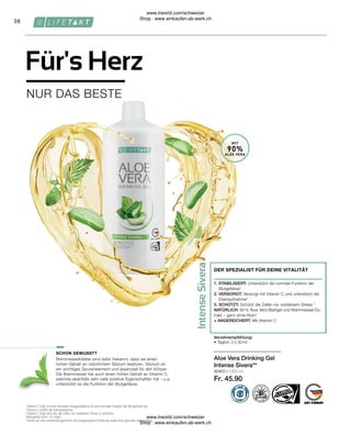 80800 | 1000 ml
Fr. 45.90
38
MIT
90%
ALOE VERA
Brennnesselblätter sind dafür bekannt, dass sie einen
hohen Gehalt an natürlichem Silizium besitzen. Silizium ist
ein wichtiges Spurenelement und essenziell für den Körper.
Die Brennnessel hat auch einen hohen Gehalt an Vitamin C,
welches ebenfalls sehr viele positive Eigenschaften hat – u.a.
unterstützt es die Funktion der Blutgefässe.
Aloe Vera Drinking Gel
Intense Sivera**
SCHON GEWUSST?
NUR DAS BESTE
Für's Herz
Verzehrempfehlung:
• Täglich 3 x 30 ml
1. STABILISIERT: Unterstützt die normale Funktion der
Blutgefässe1
2. VERSORGT: Versorgt mit Vitamin C und unterstützt die
Eisenaufnahme2
3. SCHÜTZT: Schützt die Zellen vor oxidativem Stress.3
NATÜRLICH: 90 % Aloe Vera Blattgel und Brennnessel-Ex-
trakt – ganz ohne Aloin*
+ ANGEREICHERT: Mit Vitamin C
DER SPEZIALIST FÜR DEINE VITALITÄT
1
Vitamin C trägt zu einer normalen Kollagenbildung für eine normale Funktion der Blutgefässe bei.
2
Vitamin C erhöht die Eisenaufnahme.
3
Vitamin C trägt dazu bei, die Zellen vor oxidativem Stress zu schützen.
*Aloingehalt unter 0,1mg/L
**Achte auf eine abwechslungsreiche und ausgewogene Ernährung sowie eine gesunde Lebensweise.
www.lrworld.com/schweizer
Shop : www.einkaufen-ab-werk.ch
www.lrworld.com/schweizer
Shop : www.einkaufen-ab-werk.ch
 
