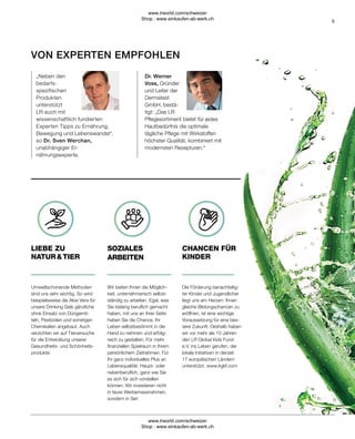 5
VON EXPERTEN EMPFOHLEN
CHANCEN FÜR
KINDER
LIEBE ZU
NATUR & TIER
SOZIALES
ARBEITEN
Die Förderung benachteilig-
ter Kinder und Jugendlicher
liegt uns am Herzen. Ihnen
gleiche Bildungschancen zu
eröffnen, ist eine wichtige
Voraussetzung für eine bes-
sere Zukunft. Deshalb haben
wir vor mehr als 10 Jahren
den LR Global Kids Fund
e.V. ins Leben gerufen, der
lokale Initiativen in derzeit
17 europäischen Ländern
unterstützt. www.lrgkf.com
Umweltschonende Methoden
sind uns sehr wichtig. So wird
beispielsweise die Aloe Vera für
unsere Drinking Gels gänzliche
ohne Einsatz von Düngemit-
teln, Pestiziden und sonstigen
Chemikalien angebaut. Auch
verzichten wir auf Tierversuche
für die Entwicklung unserer
Gesundheits- und Schönheits-
produkte.
Wir bieten Ihnen die Möglich-
keit, unternehmerisch selbst-
ständig zu arbeiten. Egal, was
Sie bislang beruflich gemacht
haben, mit uns an Ihrer Seite
haben Sie die Chance, Ihr
Leben selbstbestimmt in die
Hand zu nehmen und erfolg-
reich zu gestalten. Für mehr
finanziellen Spielraum in Ihrem
persönlichem Zeitrahmen. Für
Ihr ganz individuelles Plus an
Lebensqualität. Haupt- oder
nebenberuflich, ganz wie Sie
es sich für sich vorstellen
können. Wir investieren nicht
in teure Werbemassnahmen,
sondern in Sie!
Dr. Werner
Voss, Gründer
und Leiter der
Dermatest
GmbH, bestä-
tigt: „Das LR
Pflegesortiment bietet für jedes
Hautbedürfnis die optimale
tägliche Pflege mit Wirkstoffen
höchster Qualität, kombiniert mit
modernsten Rezepturen.“
„Neben den
bedarfs-
spezifischen
Produkten
unterstützt
LR auch mit
wissenschaftlich fundierten
Experten Tipps zu Ernährung,
Bewegung und Lebenswandel“,
so Dr. Sven Werchan,
unabhängiger Er-
nährungsexperte.
www.lrworld.com/schweizer
Shop : www.einkaufen-ab-werk.ch
www.lrworld.com/schweizer
Shop : www.einkaufen-ab-werk.ch
 