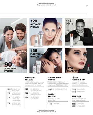 7
Power-Duo für volles,
dichtes Haar
MAKE-UP
LR COLOURS
176 |
LR DELUXE
174 |
DÜFTE
FÜR SIE & IHN
Herren-Düfte
Damen-Düfte
LR MICROSILVER PLUS
Premium-Kosmetik und
junge Make-up-Trends
HAAR-
PFLEGE
L-RECAPIN
FUNKTIONALE
PFLEGE
ANTI-AGE-
PFLEGE
LR ZEITGARD
Anti-Age-System
LR ZEITGARD
Care-System
LR ZEITGARD
Cleansing-System
LR ALOE VIA
Sonnenschutz
LR ALOE VIA
Baby- und
Kinderpflege
114 |
110 |
108 |
116 |
120 | 136 | 148 |
162 |
144 |
122 |
124 |
LR ALOE VIA
Männerpflege
LR ALOE VIA
Haarpflege
| 7
ALOE VERA
PFLEGE
90
138
FUNKTIONALE
PFLEGE
120
ANTI-AGE-
PFLEGE
DÜFTE
MAKE-UP
148
174
LR MICROSILVER PLUS bietet
funktionale Pflege mit antibakteriellem
und antiviralem MICROSILVER BGTM
.
LR ZEITGARD für zeitlos schöne
Haut. Professionelles Anti-Age-
Management für zu Hause.
Exklusive LR Stardüfte,
trendige LR Lifestyledüfte
und zeitlose Duft-Klassiker.
www.lrworld.com/schweizer
Shop : www.einkaufen-ab-werk.ch
www.lrworld.com/schweizer
Shop : www.einkaufen-ab-werk.ch
 