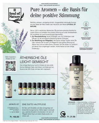 100 ml I 26070
8 x 10 ml +
1 x 100 ml I 26090
Fr. 192.50 Fr. 21.90
8 x 10 ml +
1 x 100 ml I 26090
PFLEGEÖL Mildes Körperpflege- und Massageöl
mit 97 %** natürlichen Inhaltsstof-
fen, wie Mandel- und Jojobaöl für
ein samtweiches, geschmeidiges
Hautgefühl. Perfekt geeignet als
Basisöl, das mit ätherischen Einzel-
ölen gemischt werden kann. Lass
dich inspirieren und kreiere deinen
individuellen Hautpflege-Duft!
Ein Set, acht Einzelöle und alles einzigartige duf-
tende Stimmungsmacher. Wähle täglich individuell
aus, welches Einzelöl in Kombination mit dem LR
Pflegeöl deine Haut und deine Seele positiv be-
rühren soll.
EINE DUFTE HAUTPFLEGE
AROMAÖL-SET
ÄTHERISCHE ÖLE
LEICHT GEMISCHT
Die richtige Mischung macht´s! Kreiere dir eine dufte
Aroma-Wellness-Oase, die Körper und Seele gut tun.
Scanne den QR-Code und lass dich inspirieren.
Mehr Inspiration
findest du hier:
Pure Aromen – die Basis für
deine positive Stimmung
Natürlich wirksam, einzigartig sinnlich: Ausgewählte individuelle Aromen
aus der Seele der Natur bilden das Herzstück der Marke LR SOUL OF
NATURE.
Die zu 100 % natürlichen ätherischen Öle sind eine absolute Wohltat für
unsere Sinne und entfalten ihre positive Wirkung auf unser Wohlbefinden.
Wir empfehlen dir zwei Anwendungsmöglichkeiten:
1. 
Zur Raumbeduftung: Nutze Duftträger, wie z.B. Duftlampen oder
Diffuser, für die aromatische Beduftung deines Zuhauses.
2. 
Zur Beduftung von Pflegeölen: Vermische wenige Tropfen eines Öls
oder mehrere Öle mit dem LR Pflegeöl für die positive Wirkung auf
deiner Haut und auf deine Sinne. (Hinweis: Die Öle dürfen nur verdünnt
auf deiner Haut aufgetragen werden. Achte hierbei auf die richtige
Dosierung.)
ÄTHERISCHE ÖLE ZUR RAUM-
BEDUFTUNG
ÄTHERISCHE ÖLE ZUR BEDUF-
TUNG DES LR PFLEGEÖLS
ÄTHERISCHE ÖLE  ÖLMISCHUNGEN IN
GLASFLASCHEN MIT ALTGLASANTEIL*
* Kann bis zu 55 % Altglas enthalten, ** NOI=natural origin index nach DIN 16128
8 ÄTHERISCHE ÖLE +
BASIS-PFLEGEÖL
www.lrworld.com/schweizer
Shop : www.einkaufen-ab-werk.ch
www.lrworld.com/schweizer
Shop : www.einkaufen-ab-werk.ch
 