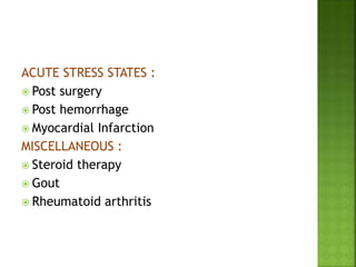 ACUTE STRESS STATES :
 Post surgery
 Post hemorrhage
 Myocardial Infarction
MISCELLANEOUS :
 Steroid therapy
 Gout
 Rheumatoid arthritis
 