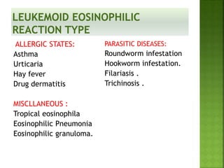 ALLERGIC STATES:
Asthma
Urticaria
Hay fever
Drug dermatitis
MISCLLANEOUS :
Tropical eosinophila
Eosinophilic Pneumonia
Eosinophilic granuloma.
PARASITIC DISEASES:
Roundworm infestation
Hookworm infestation.
Filariasis .
Trichinosis .
 