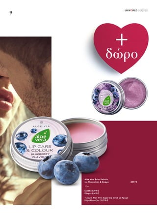 LR W RLD 02I2020
9
Aloe Vera Balm Χειλιών
για Περιποίηση & Χρώμα	 20773
10ml	
Ελλάδα 8,99 €
Κύπρος 8,49 €
+ Δώρο Aloe Vera Sugar Lip Scrub με Άρωμα
Μύρτιλλο αξίας 10,99 €
+δώρο
 