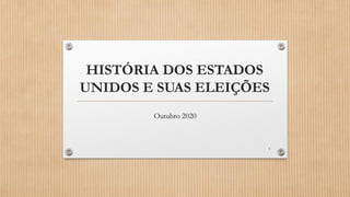 HISTÓRIA DOS ESTADOS
UNIDOS E SUAS ELEIÇÕES
Outubro 2020
1
 