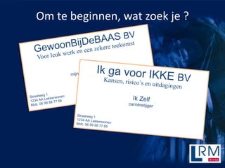 Om te beginnen, wat zoek je ?
 
