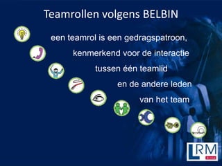 Teamrollen volgens BELBIN
 een teamrol is een gedragspatroon,
      kenmerkend voor de interactie
            tussen n teamlid
                 en de andere leden
                       van het team
 