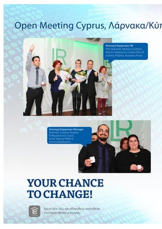 Απονομή Καρφιτσών JM
Από αριστερά: Αχιλλέως Σωτήρης,
Μόρτη Παρασκευή, Σιαήλη Ελένη &
Σιαήλης Ανδρέας, Κυριάκου Άντρη
Κάντε κλικ εδώ και οδηγηθείτε κατευθείαν
στo Open Meeting Κύπρου.
Open Meeting Cyprus, Λάρνακα/Κύπ
Απονομή Καρφιτσών Manager
Αριστερά: Γεωργίου Γεώργιος
& Μαυρογέννους Σκεύη,
Δεξιά: Ιωάννου Ιλιάδα &
ΙωάννουΧαράλαμπος
 