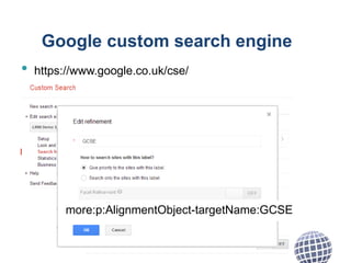 Google custom search engine
• https://www.google.co.uk/cse/
more:p:AlignmentObject-targetName:GCSE
 