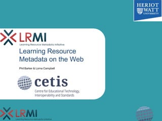 Learning Resource
Metadata on the Web
Phil Barker & Lorna Campbell
 
