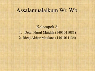 Assalamualaikum Wr. Wb.
Kelompok 8:
1. Dewi Nurul Maidah (1401011081)
2. Rizqi Akbar Maulana (1401011134)
 