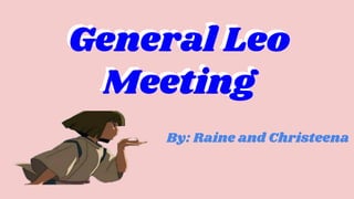 By: Raine and Christeena
General Leo
Meeting
General Leo
Meeting
 