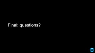 Final: questions?
 