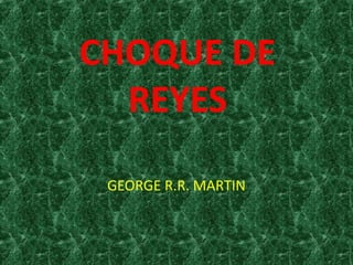CHOQUE DE
  REYES

 GEORGE R.R. MARTIN
 