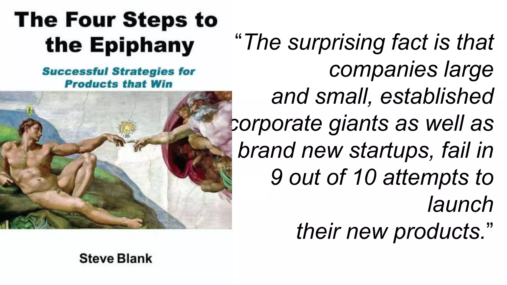 “The surprising fact is that
companies large
and small, established
corporate giants as well as
brand new startups, fail in
9 out of 10 attempts to
launch
their new products.”
 