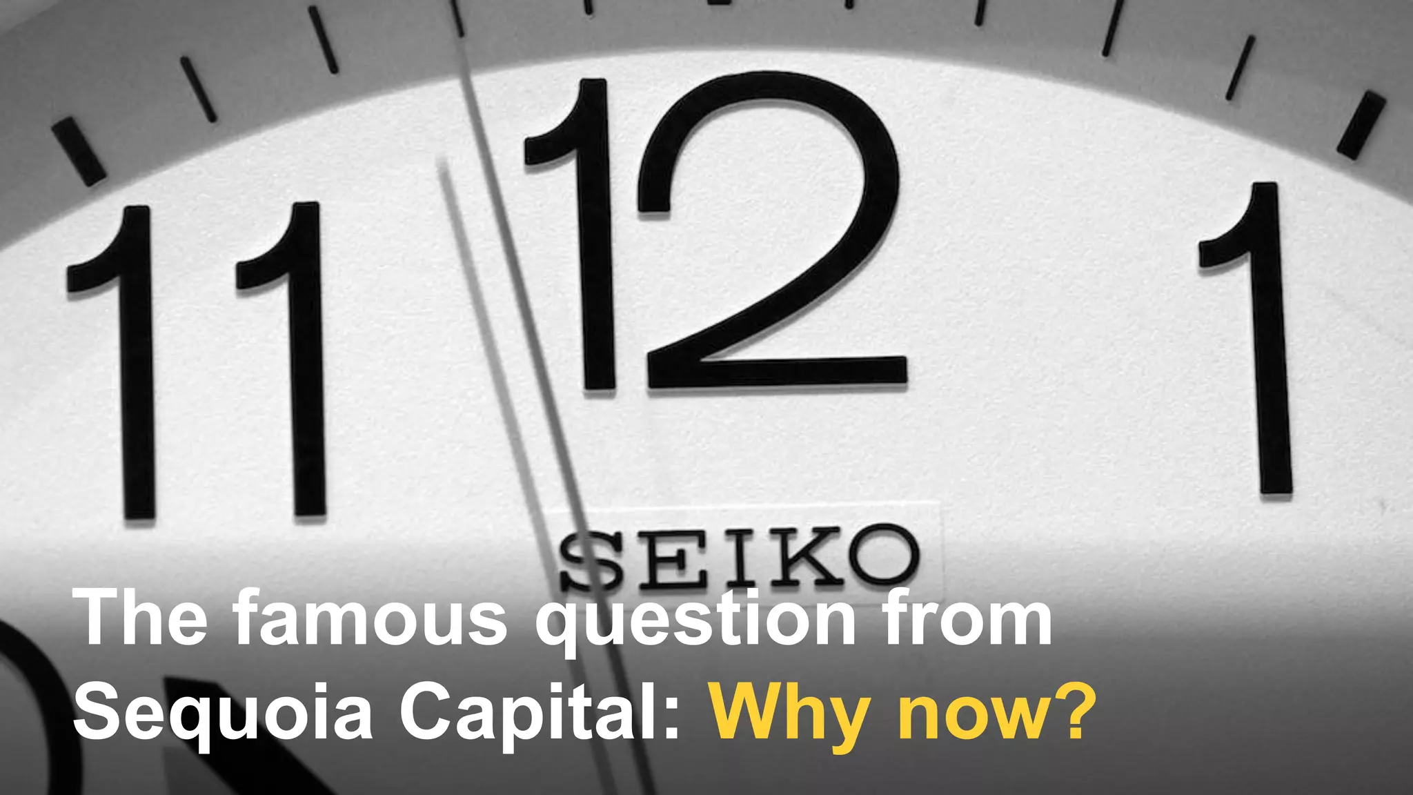 The famous question from
Sequoia Capital: Why now?
 