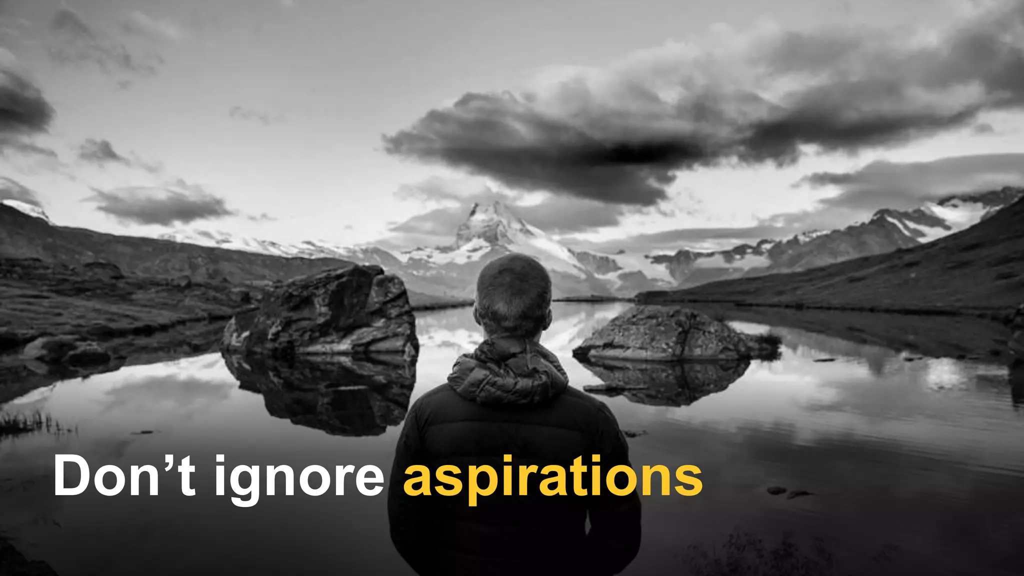 Don’t ignore aspirations
 