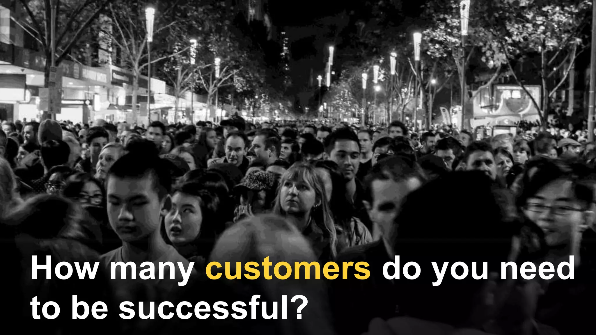 How many customers do you need
to be successful?
 