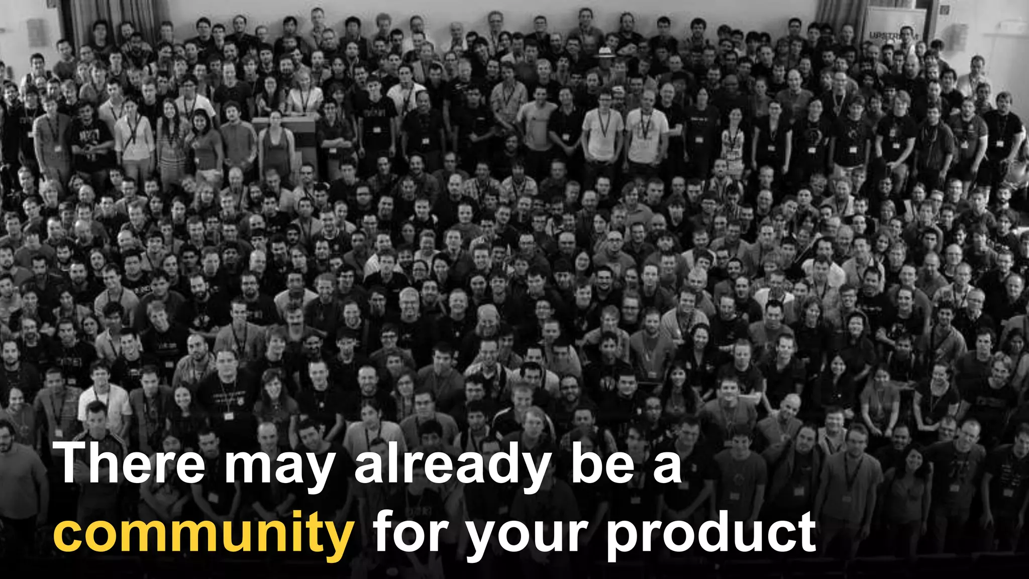 There may already be a
community for your product
 