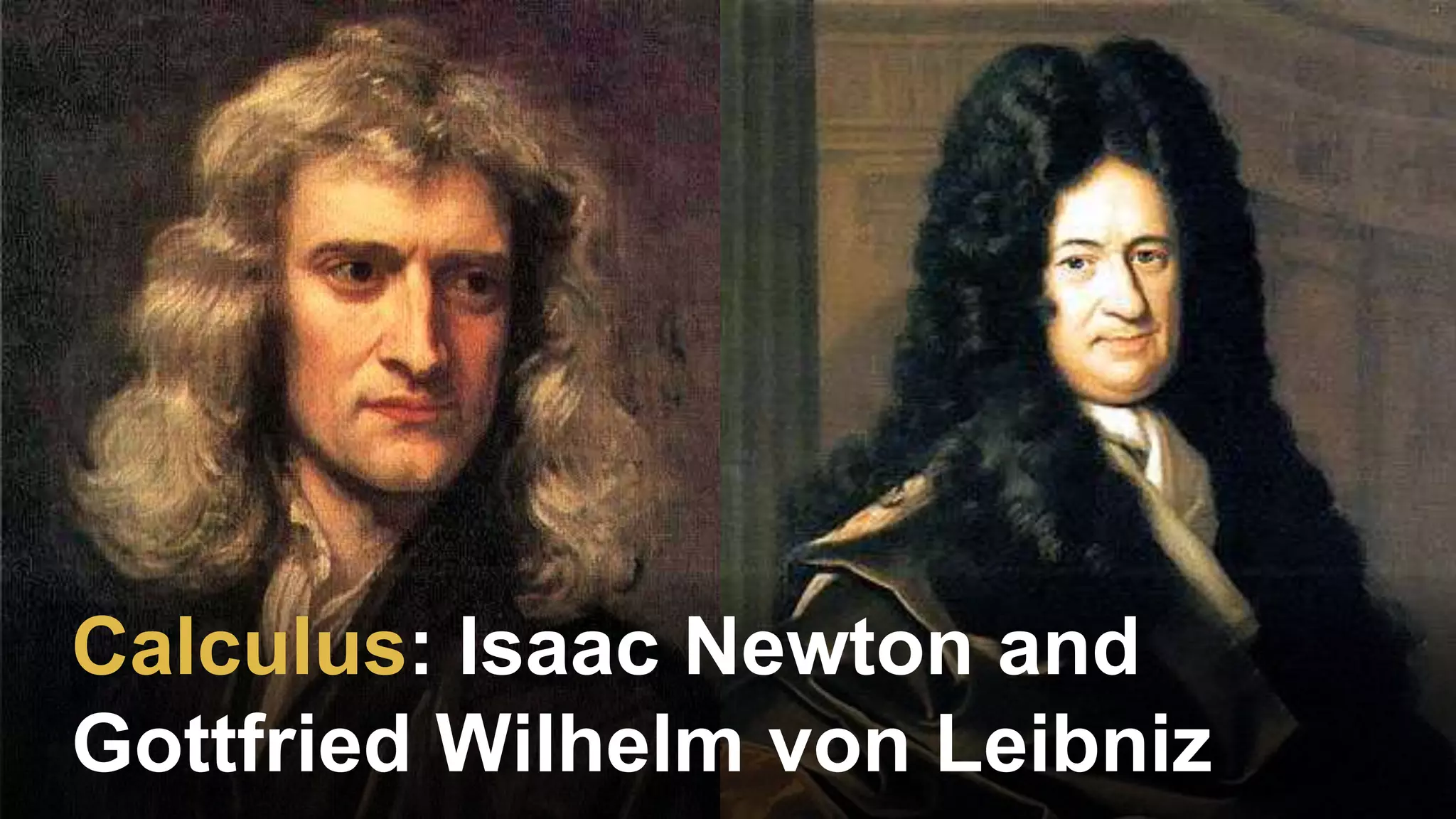 Calculus: Isaac Newton and
Gottfried Wilhelm von Leibniz
 