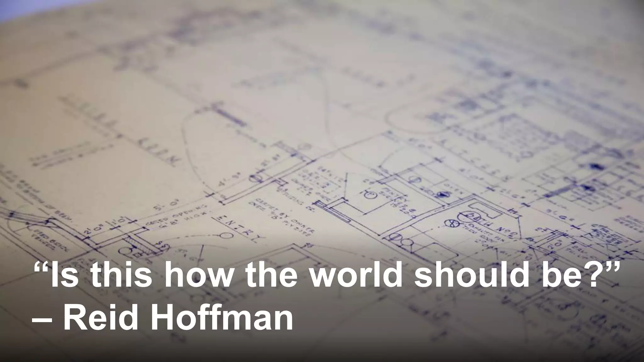 “Is this how the world should be?”
– Reid Hoffman
 