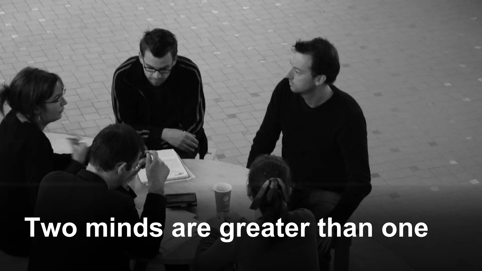 Two minds are greater than one
 
