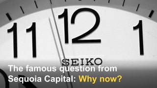 The famous question from
Sequoia Capital: Why now?
 