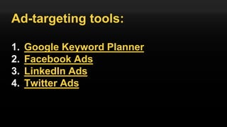 Ad-targeting tools:
1. Google Keyword Planner
2. Facebook Ads
3. LinkedIn Ads
4. Twitter Ads
 