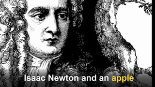 Isaac Newton and an apple
 