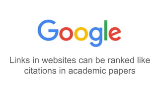 Links in websites can be ranked like
citations in academic papers
 
