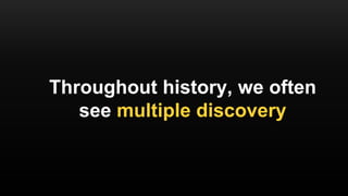 Throughout history, we often
see multiple discovery
 