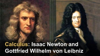 Calculus: Isaac Newton and
Gottfried Wilhelm von Leibniz
 