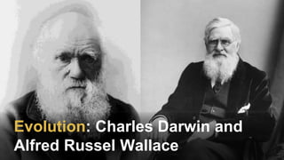 Evolution: Charles Darwin and
Alfred Russel Wallace
 