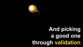 And picking
a good one
through validation
 