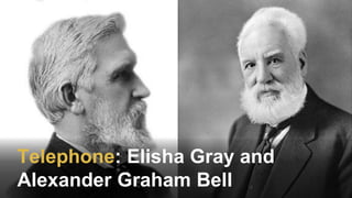 Telephone: Elisha Gray and
Alexander Graham Bell
 